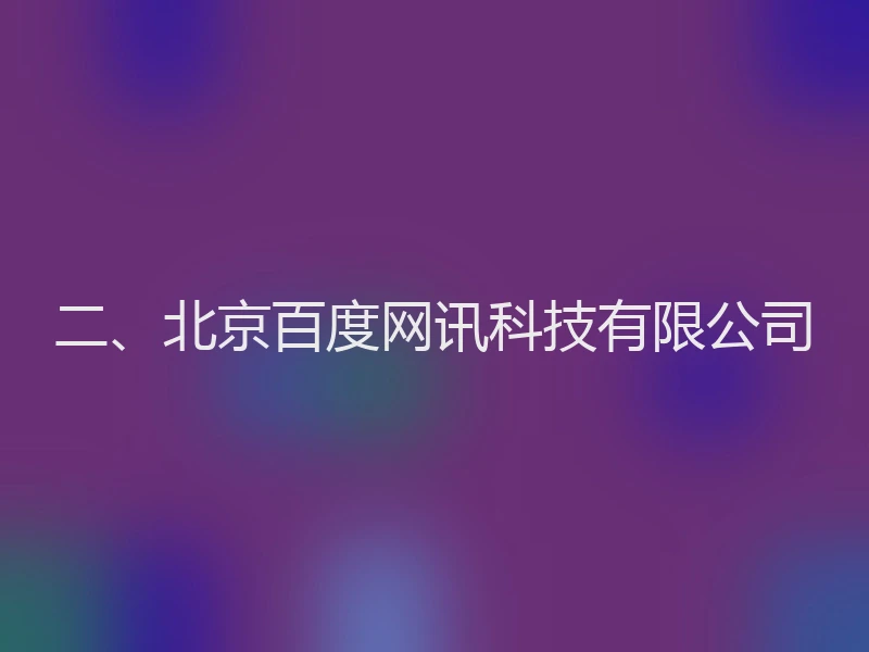二、北京百度网讯科技有限公司
