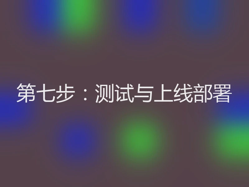 第七步:测试与上线部署