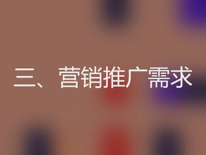 三、营销推广需求