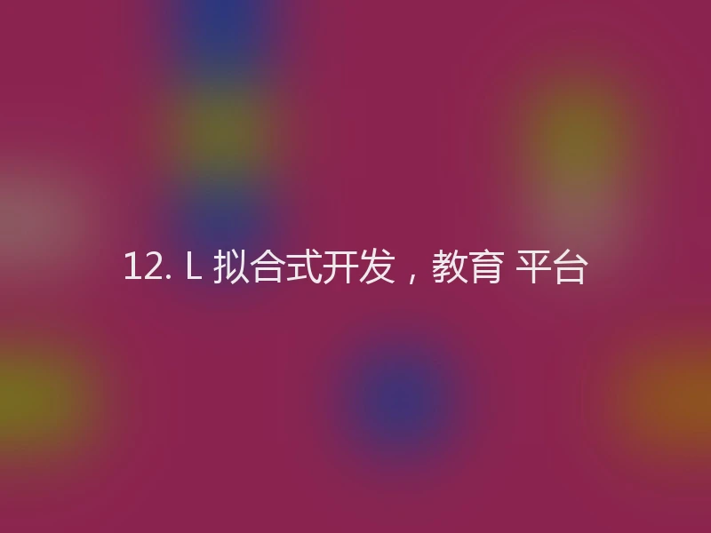 12. L 拟合式开发，教育 平台