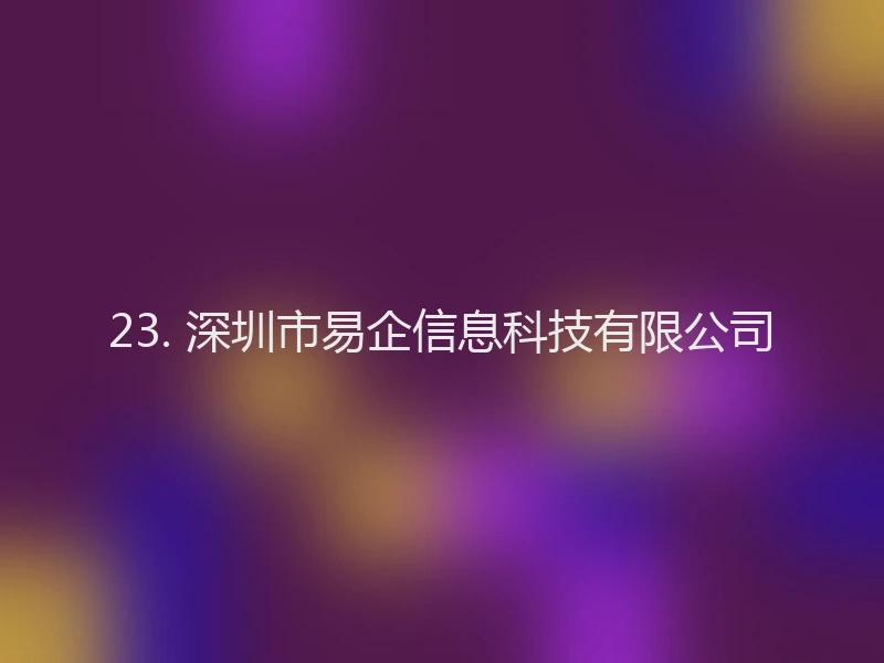 23. 深圳市易企信息科技有限公司