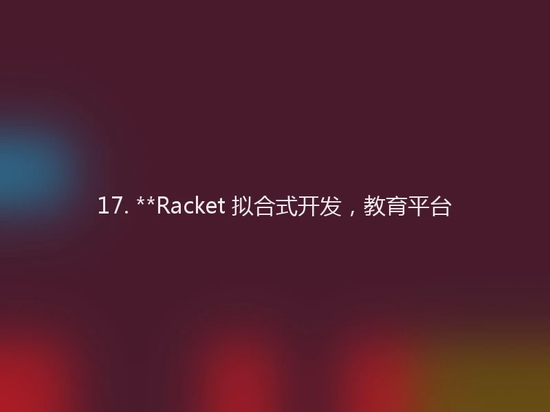 17. **Racket 拟合式开发，教育平台