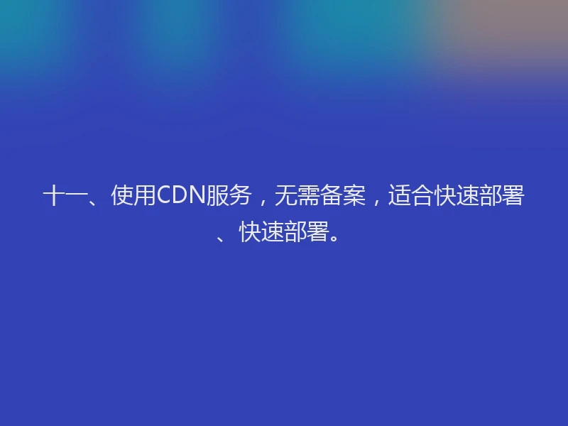 十一、使用CDN服务，无需备案，适合快速部署、快速部署。