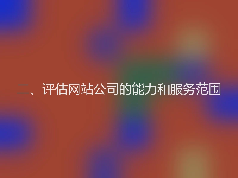 二、评估网站公司的能力和服务范围