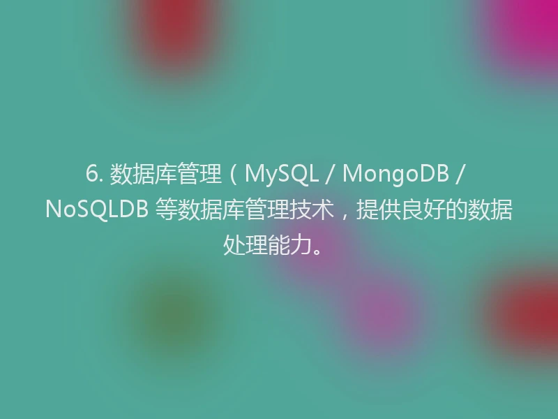 6. 数据库管理(MySQL / MongoDB / NoSQLDB 等数据库管理技术,提供良好的数据处理能力。