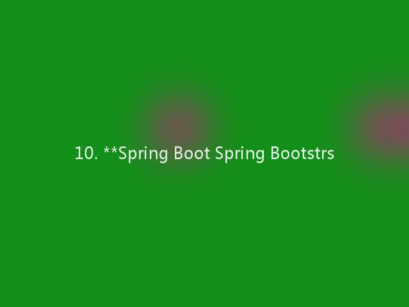 10. **Spring Boot Spring Bootstrs