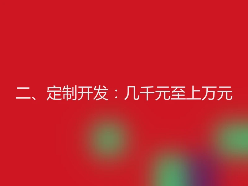 二、定制开发：几千元至上万元
