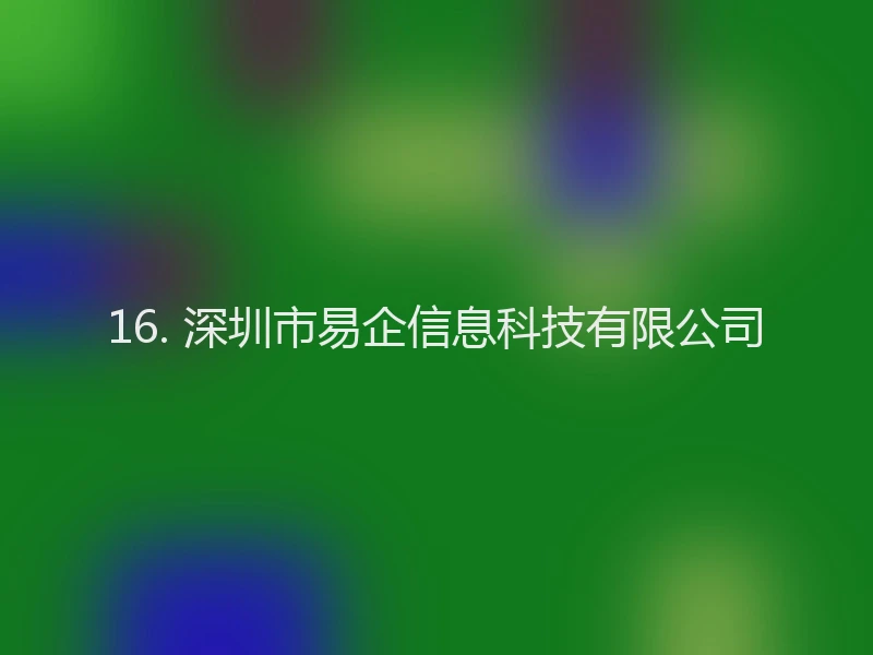 16. 深圳市易企信息科技有限公司