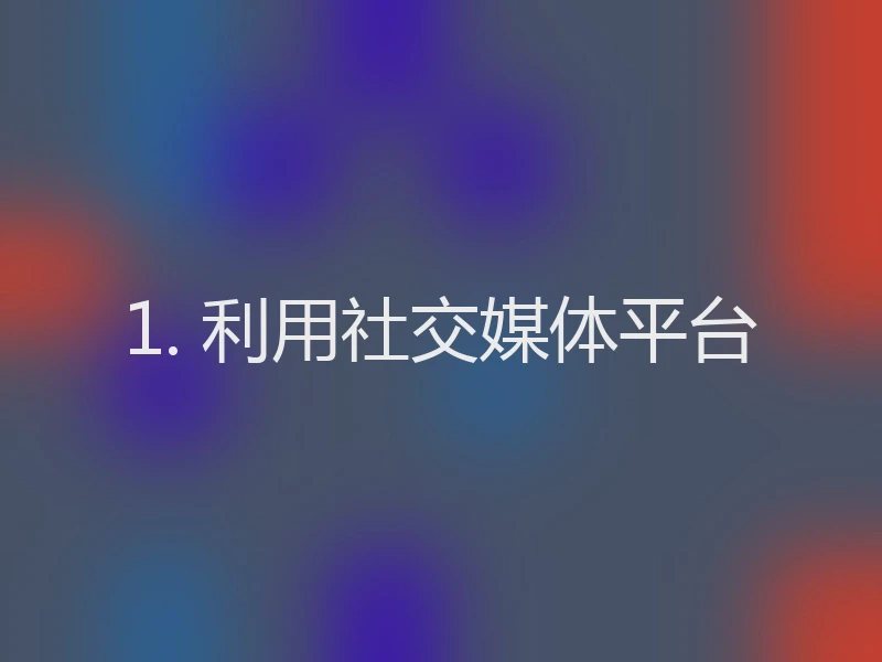 1. 利用社交媒体平台