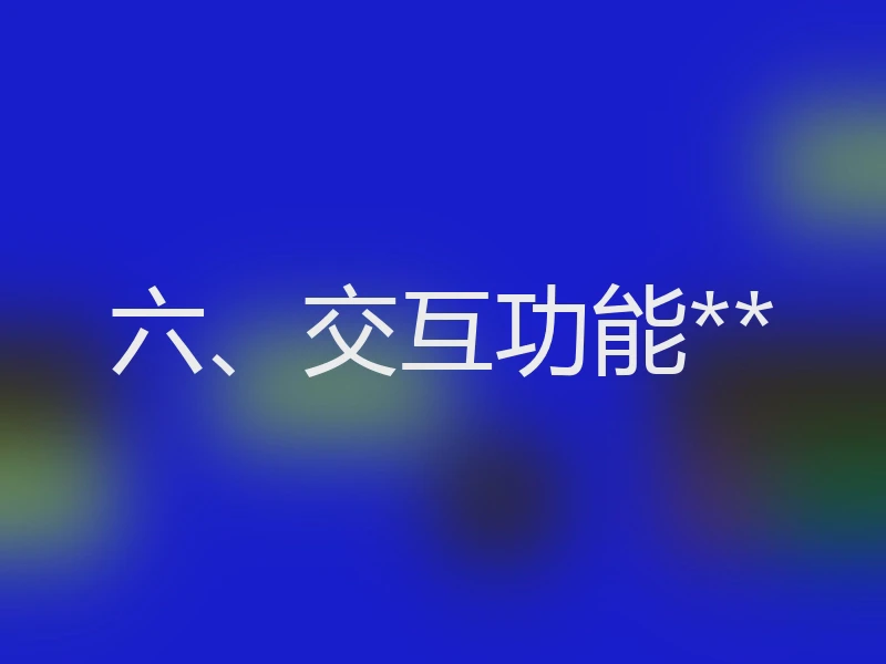 六、交互功能**