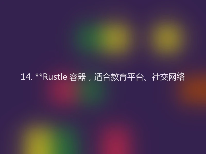 14. **Rustle 容器，适合教育平台、社交网络