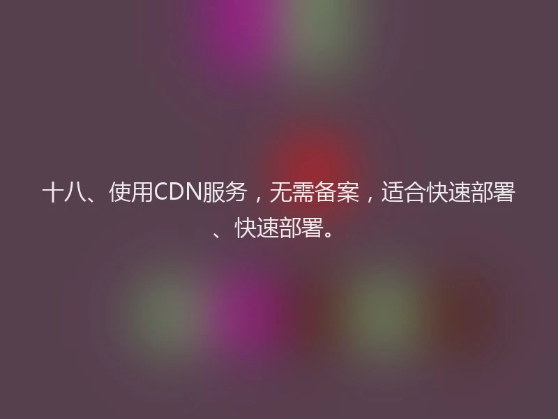 十八、使用CDN服务，无需备案，适合快速部署、快速部署。
