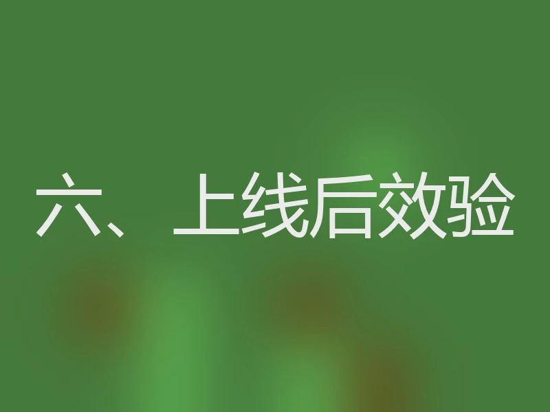 六、上线后效验