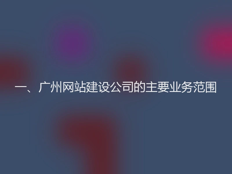 一、广州网站建设公司的主要业务范围