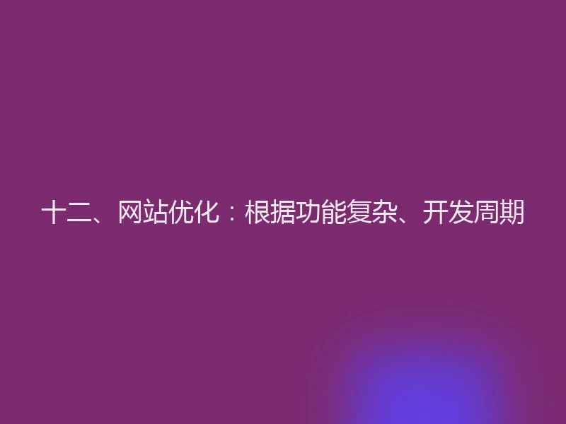 十二、网站优化:根据功能复杂、开发周期
