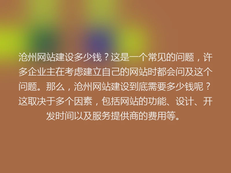 沧州网站建设多少钱？这是一个常见的问题，许多企业主在考虑建立自己的网站时都会问及这个问题。那么，沧州网站建设到底需要多少钱呢？这取决于多个因素，包括网站的功能、设计、开发时间以及服务提供商的费用等。