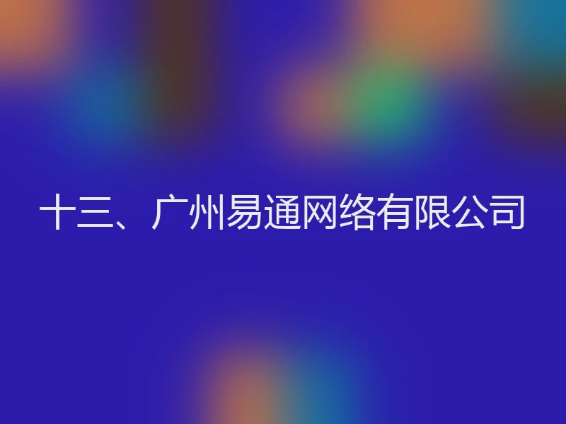 十三、广州易通网络有限公司