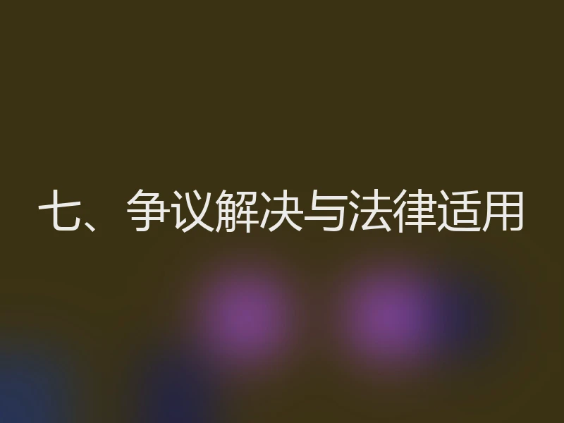 七、争议解决与法律适用