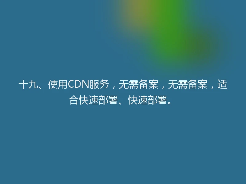十九、使用CDN服务，无需备案，无需备案，适合快速部署、快速部署。