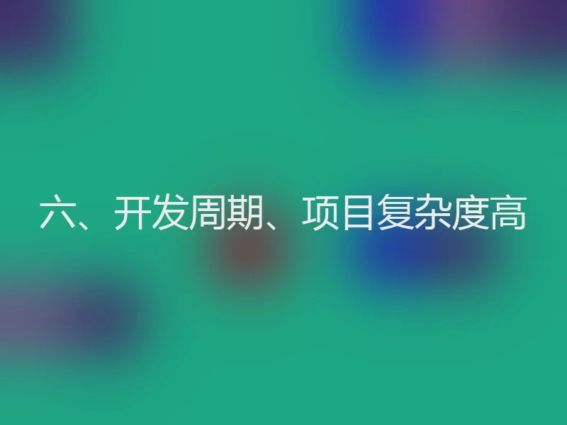 六、开发周期、项目复杂度高