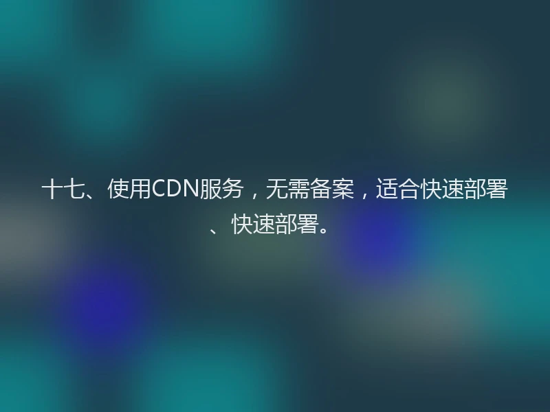 十七、使用CDN服务，无需备案，适合快速部署、快速部署。