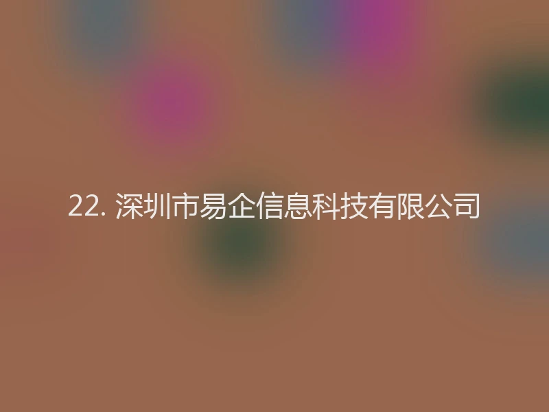 22. 深圳市易企信息科技有限公司