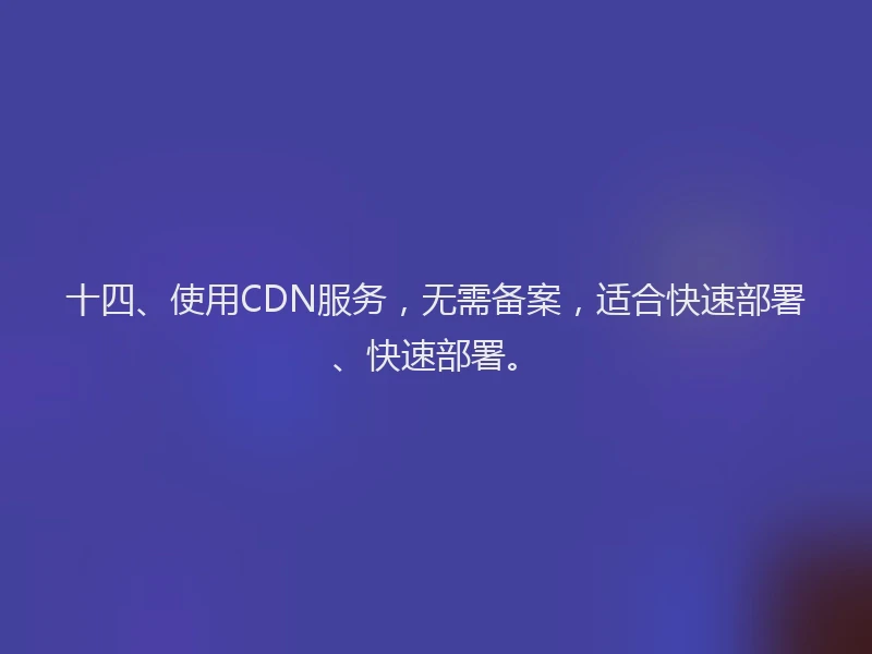 十四、使用CDN服务，无需备案，适合快速部署、快速部署。