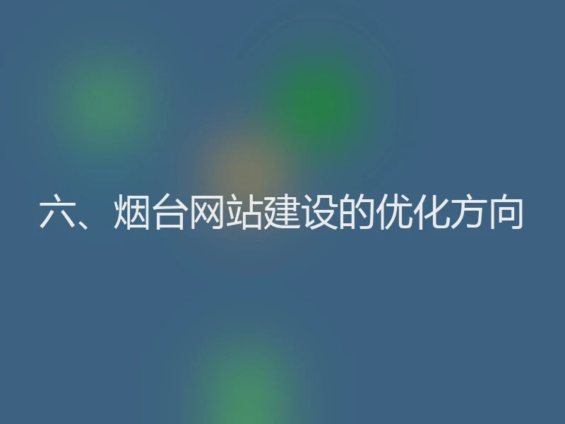 六、烟台网站建设的优化方向
