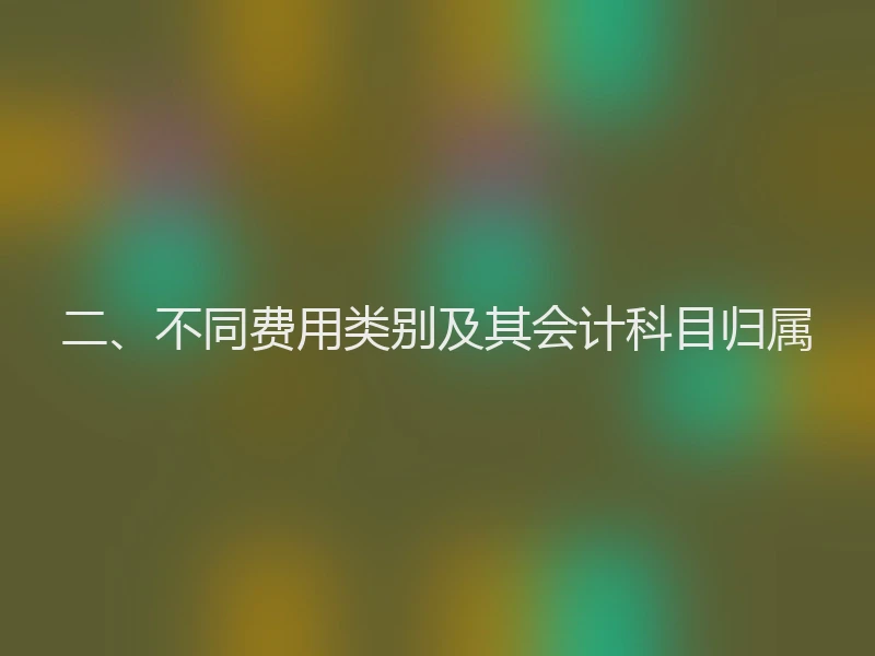 二、不同费用类别及其会计科目归属