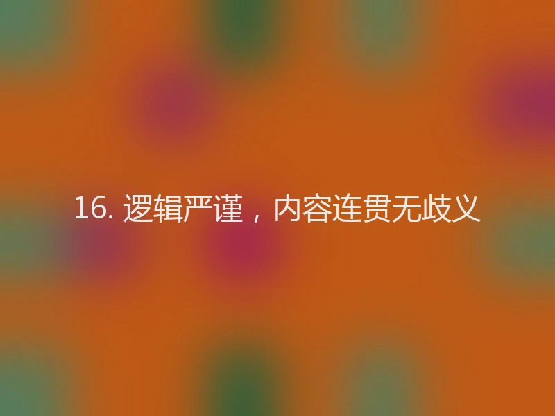 16. 逻辑严谨，内容连贯无歧义