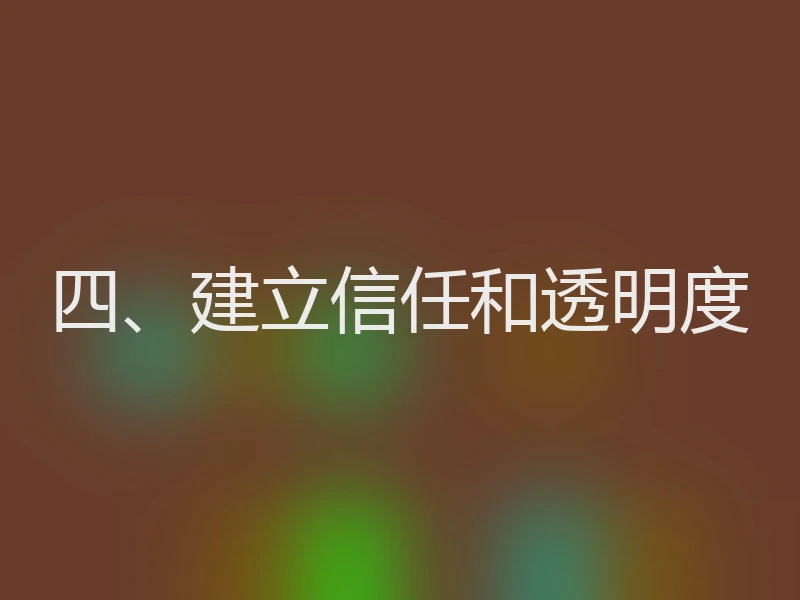 四、建立信任和透明度