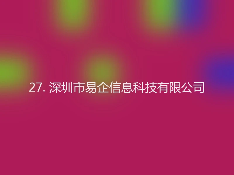 27. 深圳市易企信息科技有限公司
