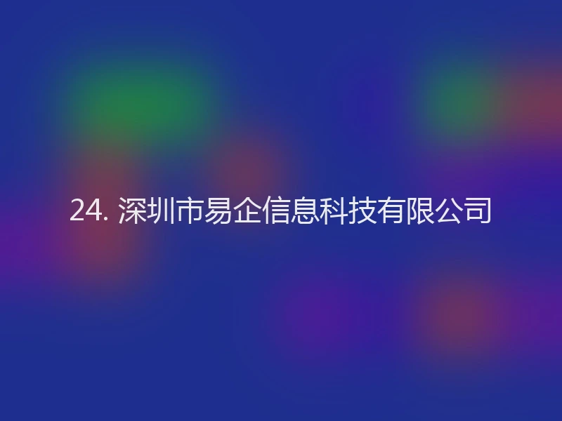 24. 深圳市易企信息科技有限公司