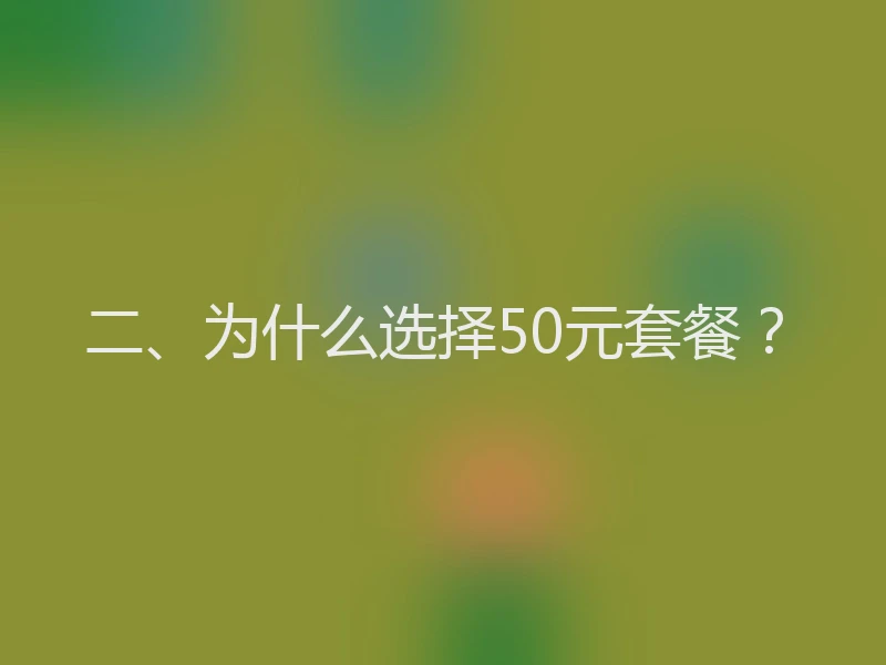 二、为什么选择50元套餐？