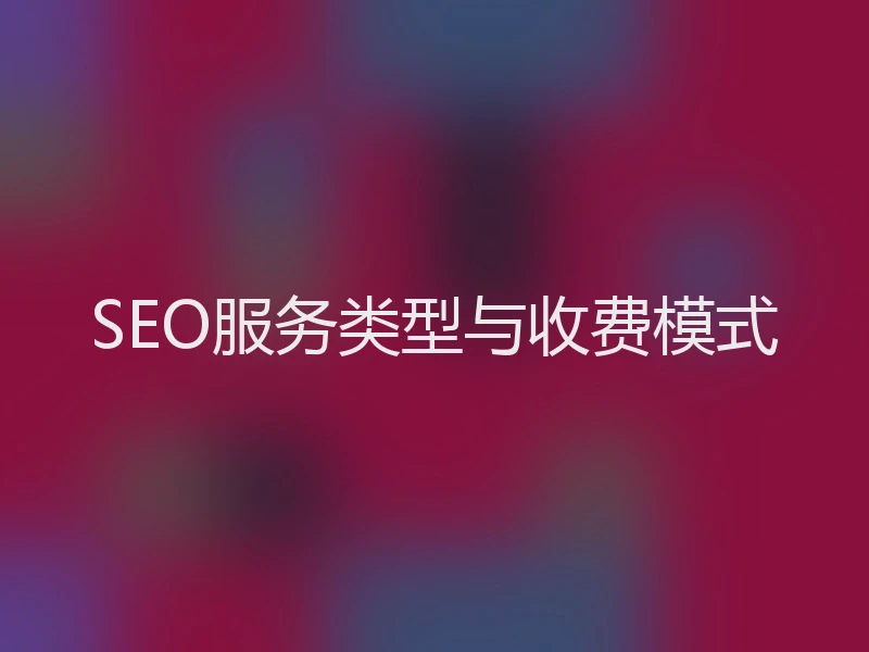 SEO服务类型与收费模式