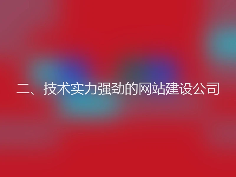 二、技术实力强劲的网站建设公司