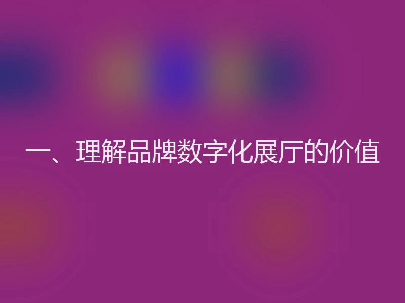一、理解品牌数字化展厅的价值