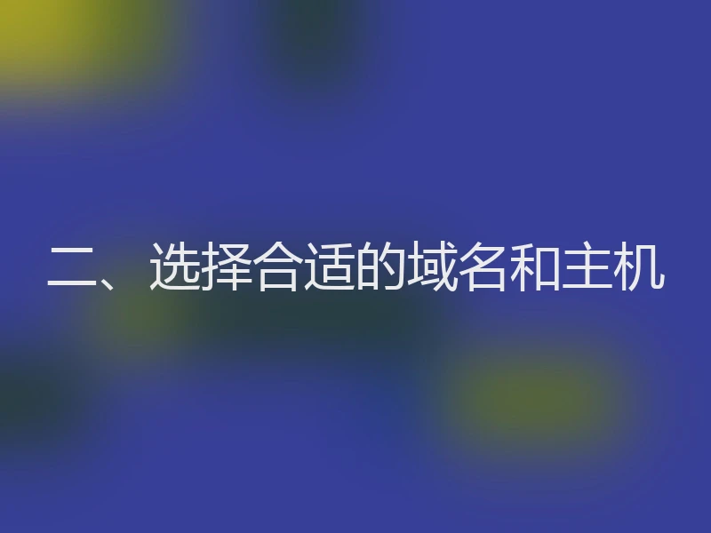 二、选择合适的域名和主机
