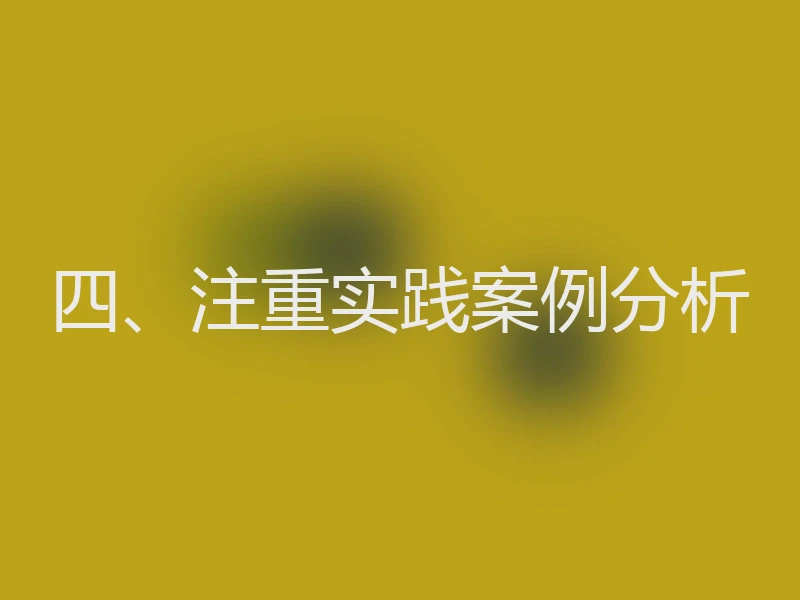四、注重实践案例分析