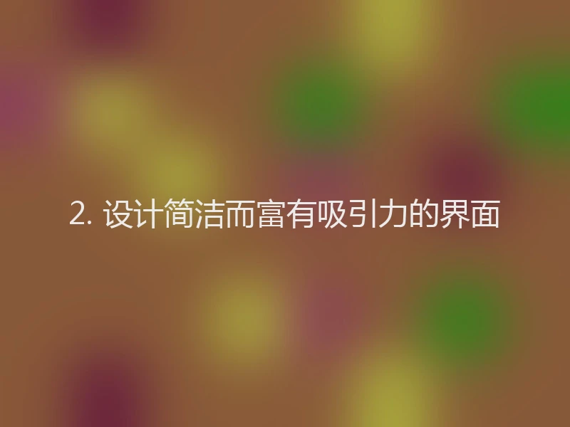 2. 设计简洁而富有吸引力的界面