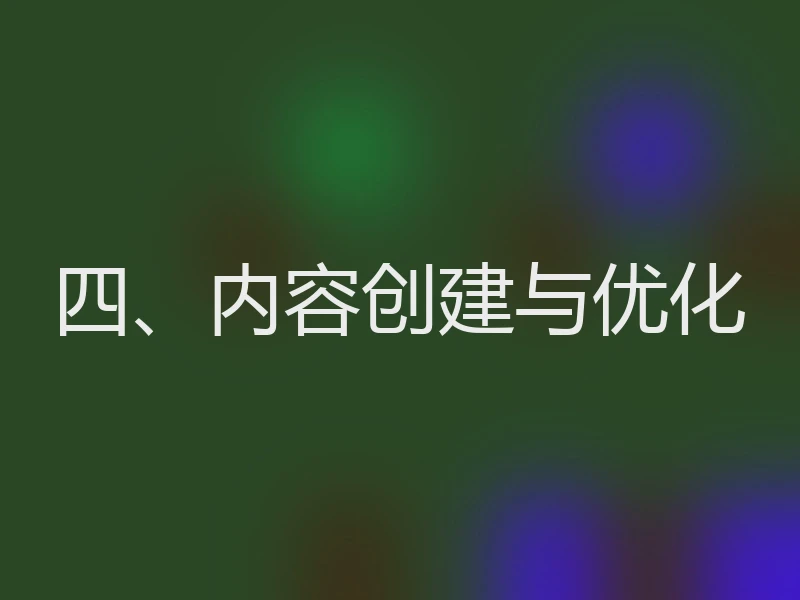 四、内容创建与优化