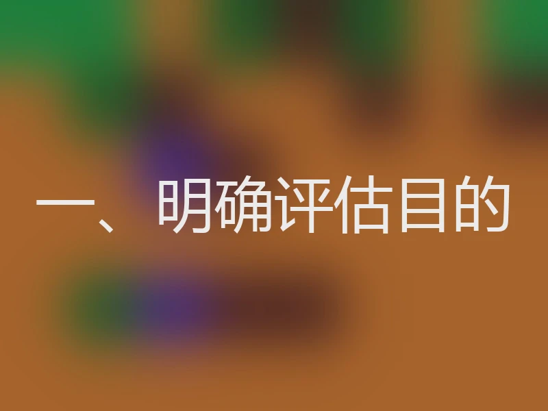 一、明确评估目的