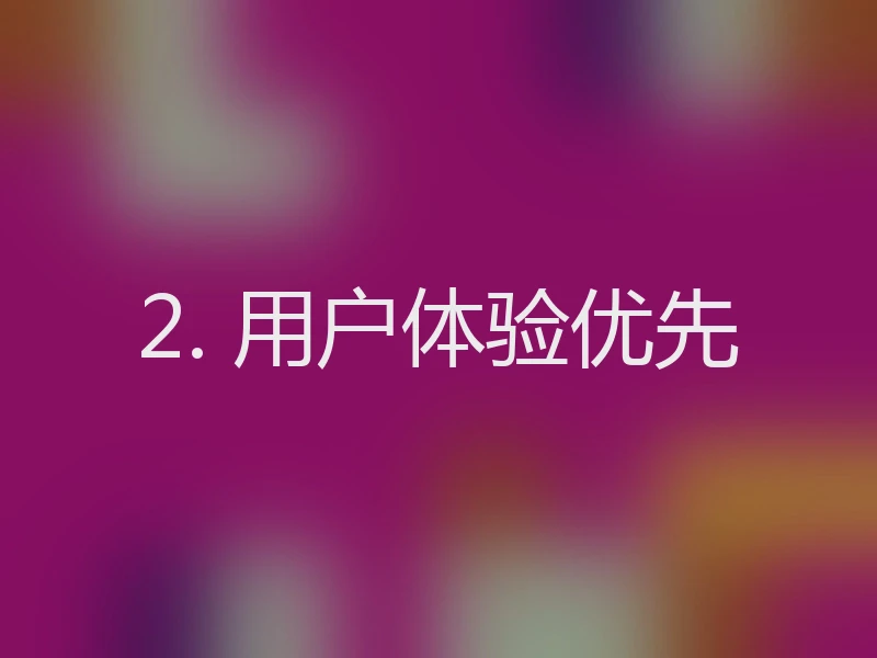 2. 用户体验优先
