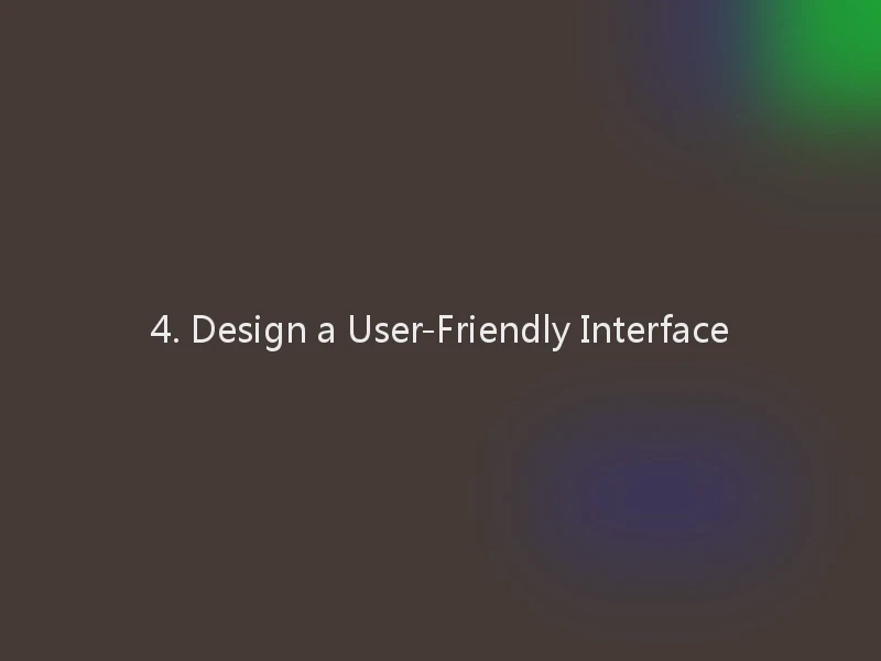 4. Design a User-Friendly Interface