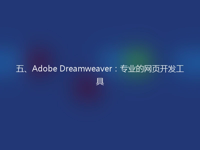 五、Adobe Dreamweaver：专业的网页开发工具