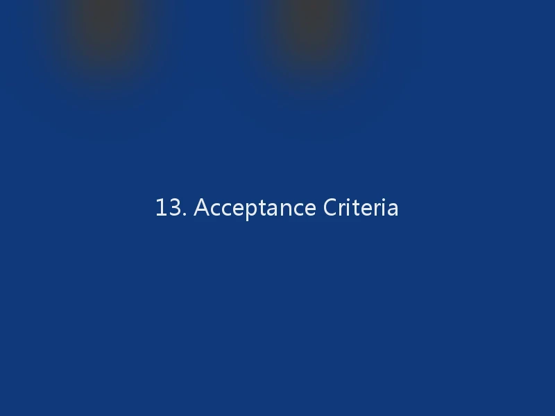 13. Acceptance Criteria