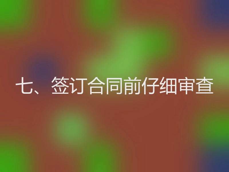 七、签订合同前仔细审查