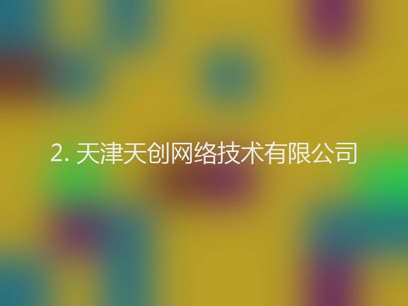 2. 天津天创网络技术有限公司