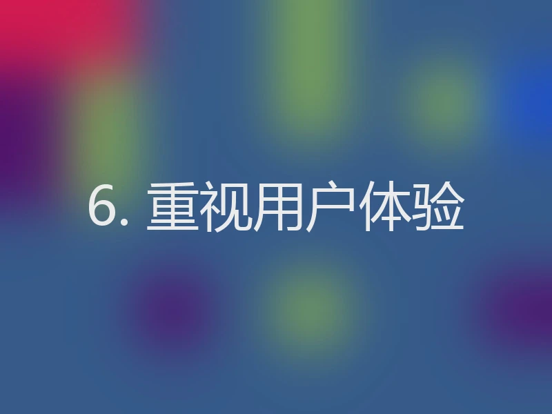 6. 重视用户体验