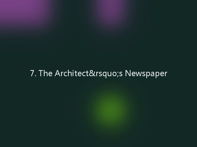 7. The Architect&rsquo;s Newspaper